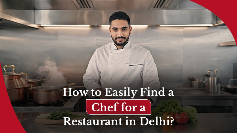 How to Easily Find a Chef for a Restaurant in Delhi<span>?</span>